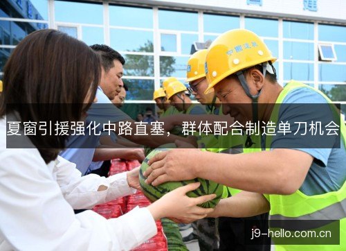 夏窗引援强化中路直塞，群体配合制造单刀机会