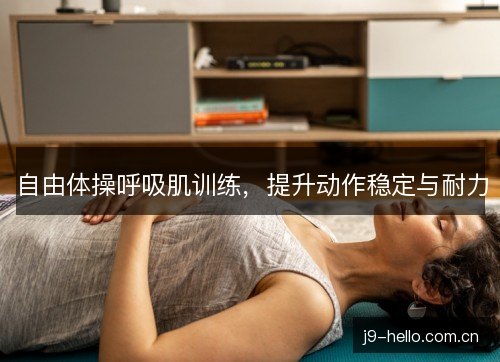 自由体操呼吸肌训练,提升动作稳定与耐力 自由体操呼吸肌训练,提升动作稳定与耐力